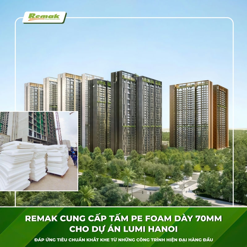 Remak cấp xốp Pe Foam chèn khe chịu tải trọng cao 70mm cho dự án Lumi Hanoi 7 Remak giao xốp pe foam dày 70mm cho dự án Lumi Hanoi